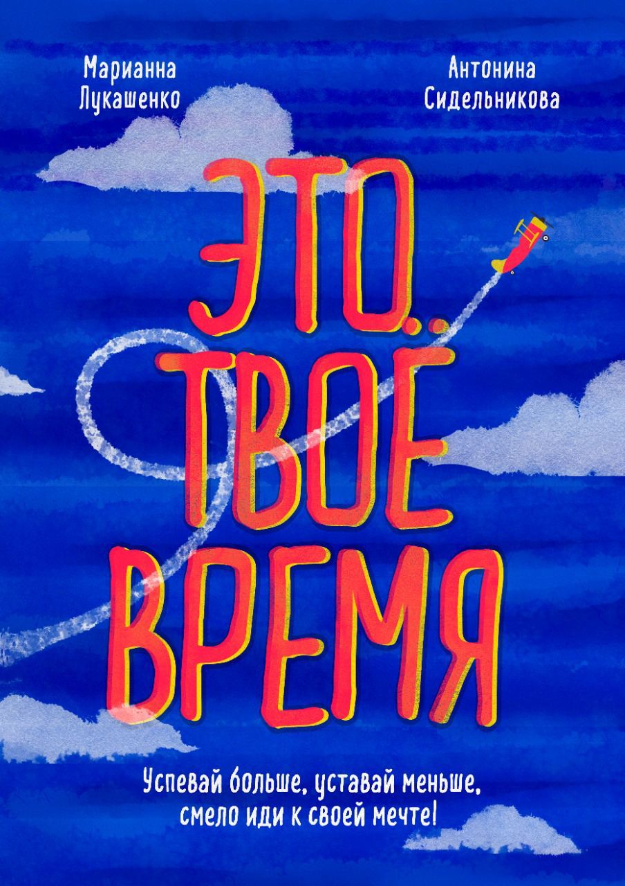 Обзор книги «Это твое время. Успевай больше, уставай меньше, смело иди к своей мечте», автор Марина Лукашенко, Антонина Сидельникова.